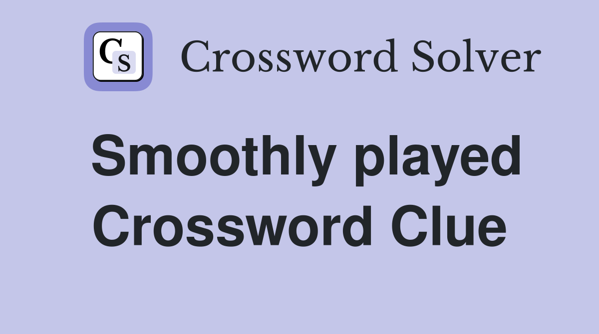 Smoothly played Crossword Clue