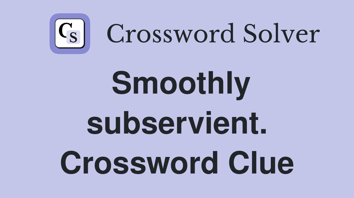 Smoothly subservient. Crossword Clue