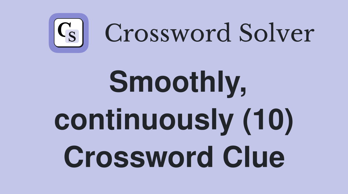 Smoothly, continuously (10) Crossword Clue