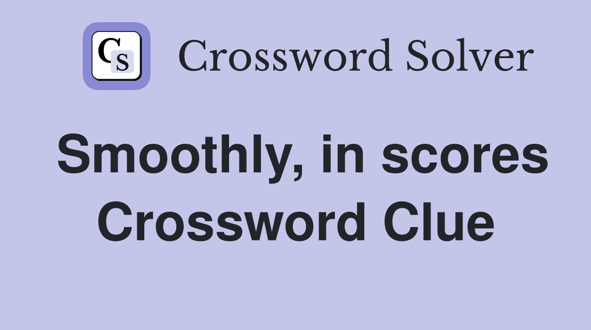 Smoothly, in scores Crossword Clue