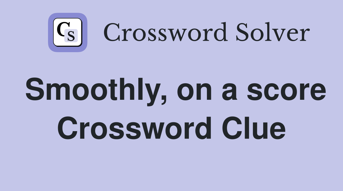 Smoothly, on a score Crossword Clue