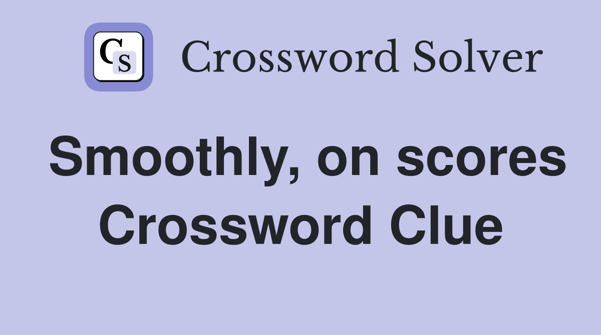Smoothly, on scores Crossword Clue