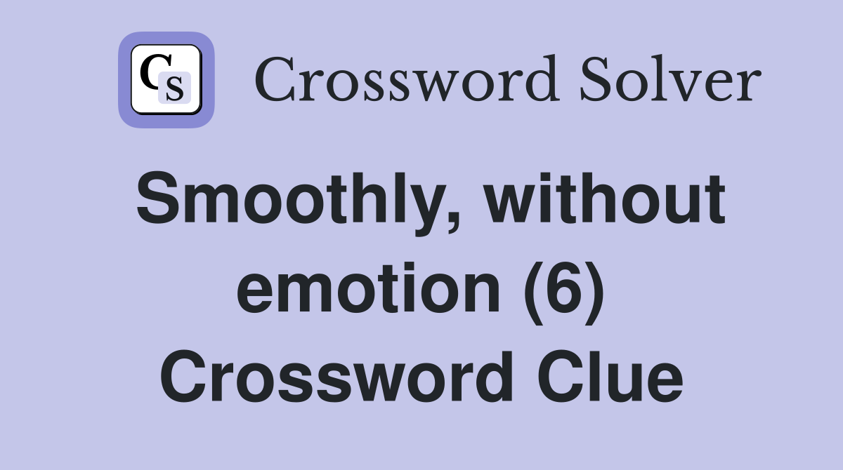 Smoothly, without emotion (6) Crossword Clue
