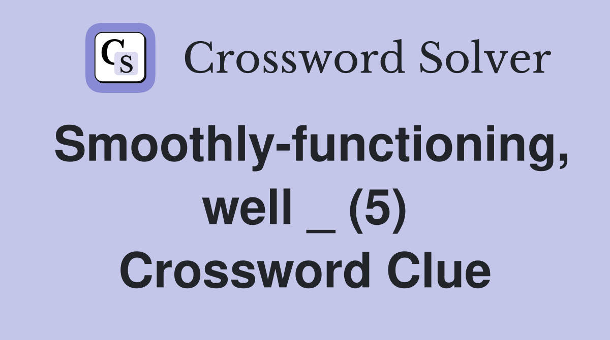 Smoothly-functioning, well _ (5) Crossword Clue