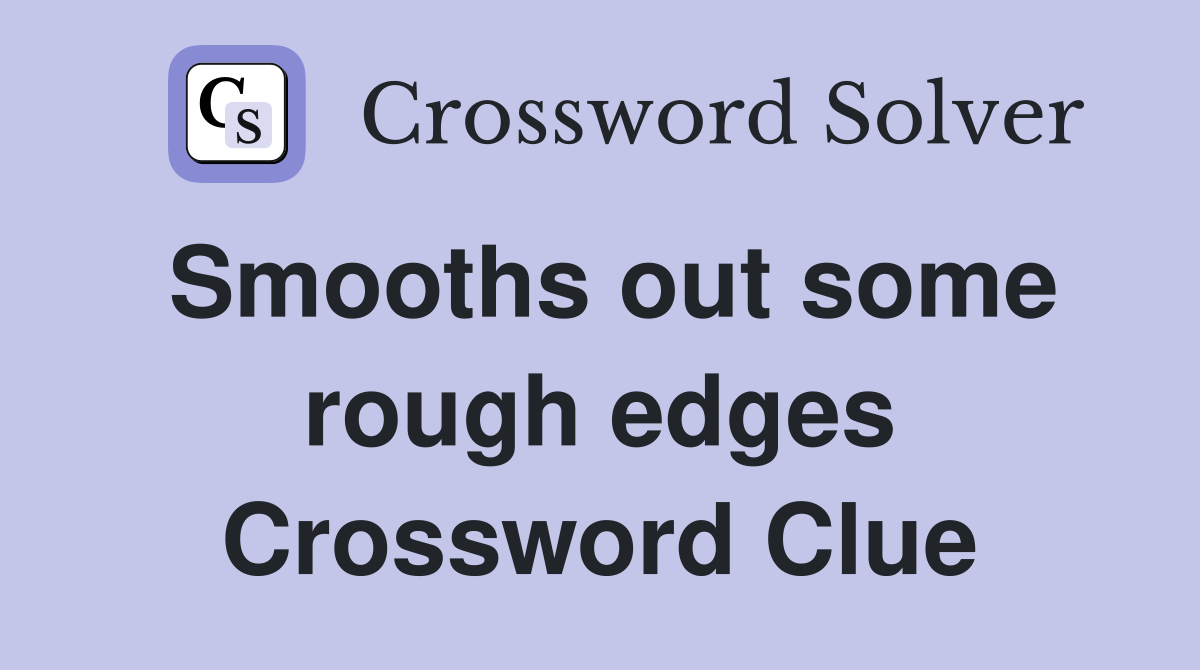 Smooths out some rough edges Crossword Clue
