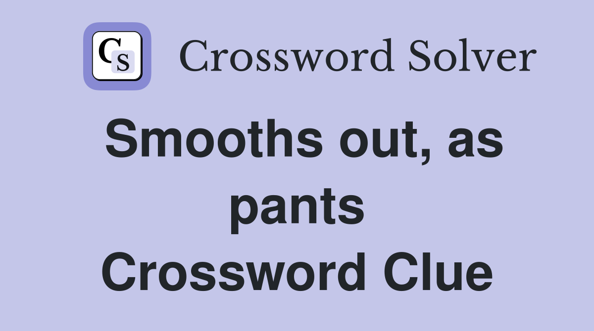 Smooths out, as pants Crossword Clue