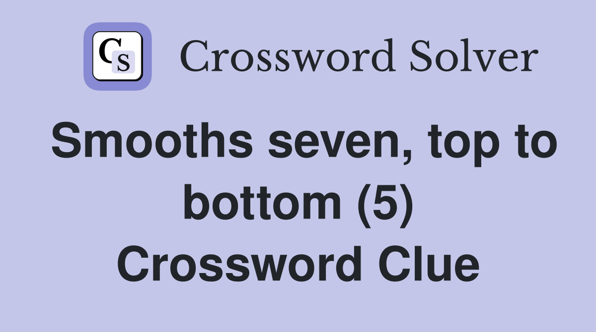 Smooths seven, top to bottom (5) Crossword Clue