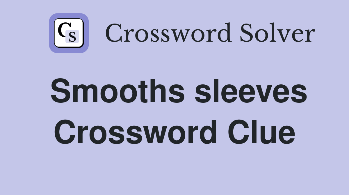 Smooths sleeves Crossword Clue