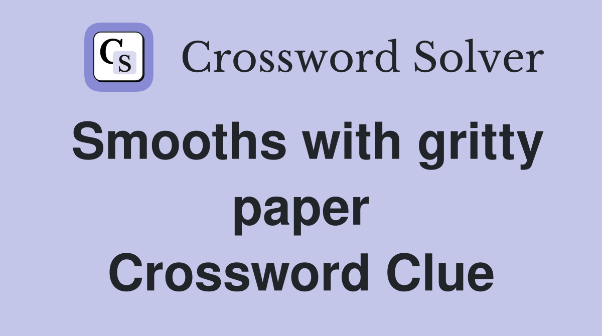 Smooths with gritty paper Crossword Clue
