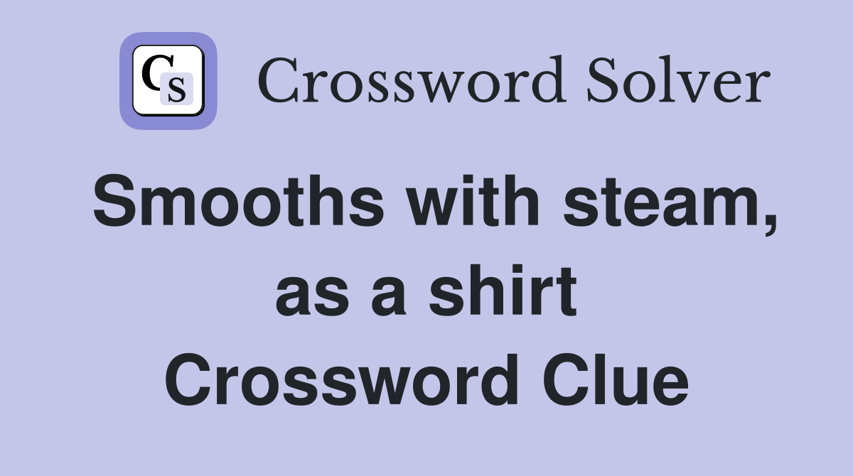 Smooths with steam, as a shirt Crossword Clue