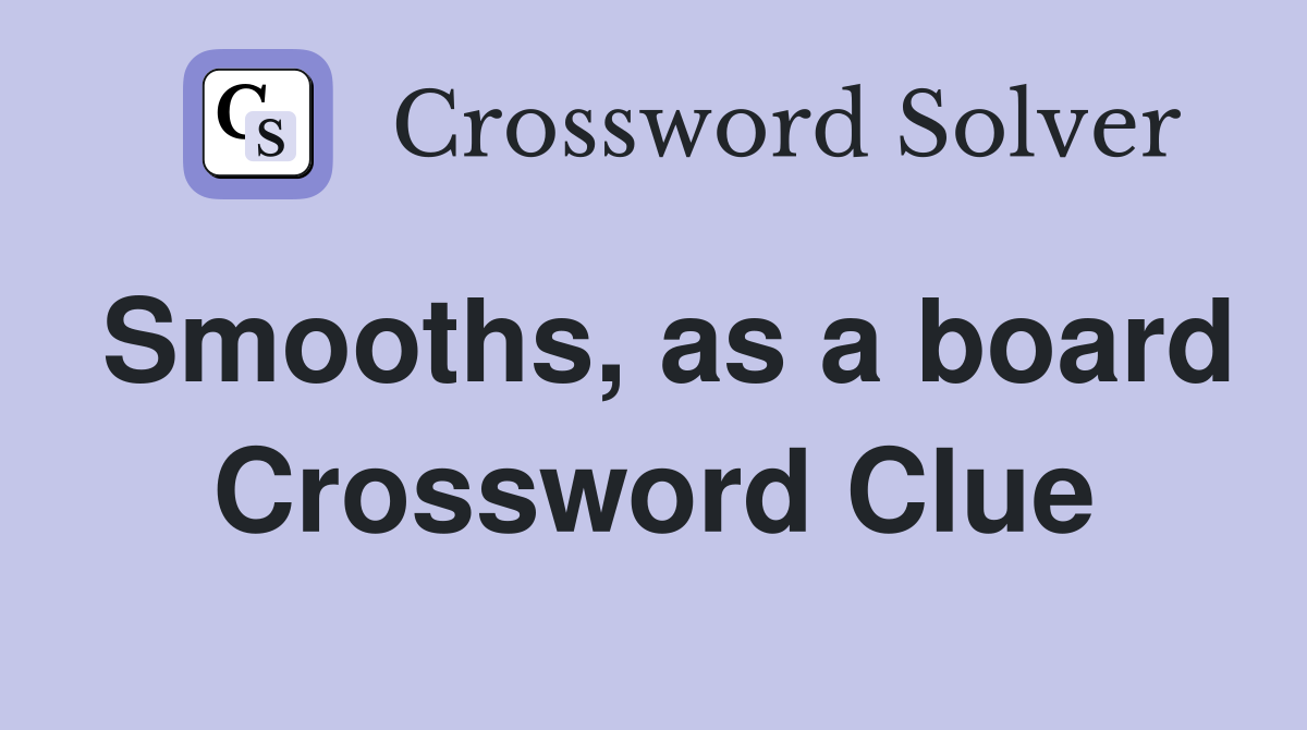 Smooths, as a board Crossword Clue
