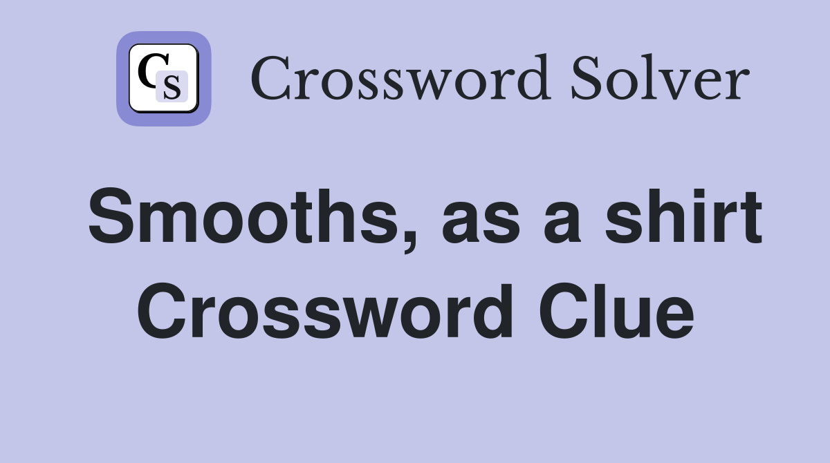 Smooths, as a shirt Crossword Clue