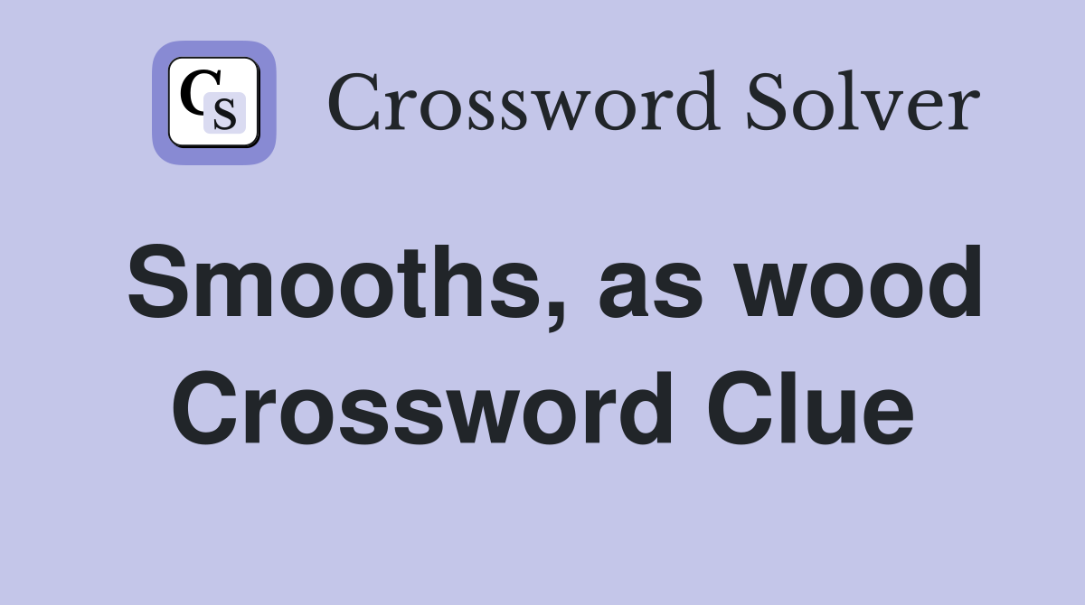 Smooths, as wood Crossword Clue