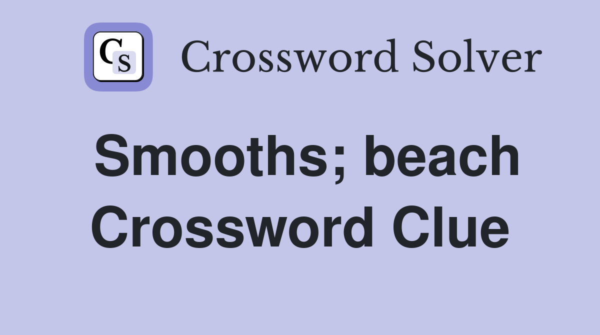 Smooths; beach Crossword Clue