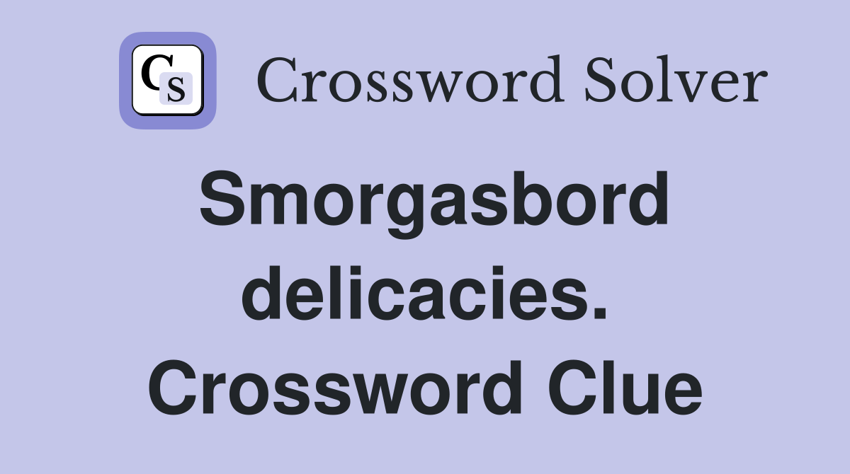Smorgasbord delicacies. Crossword Clue