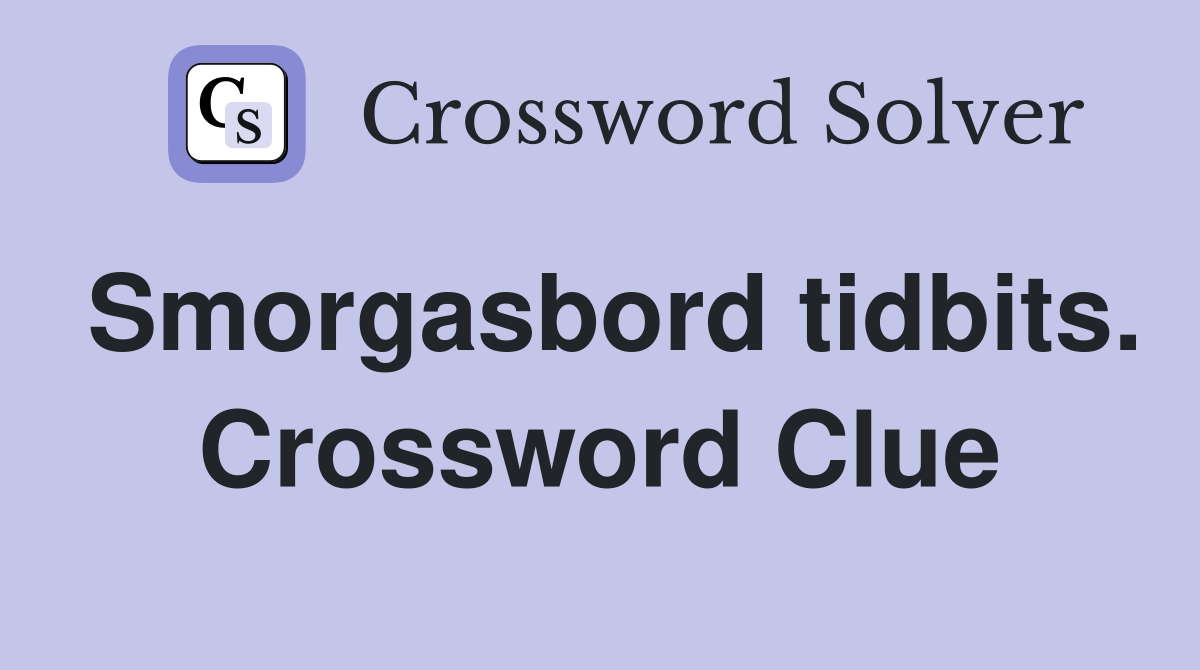 Smorgasbord tidbits. Crossword Clue