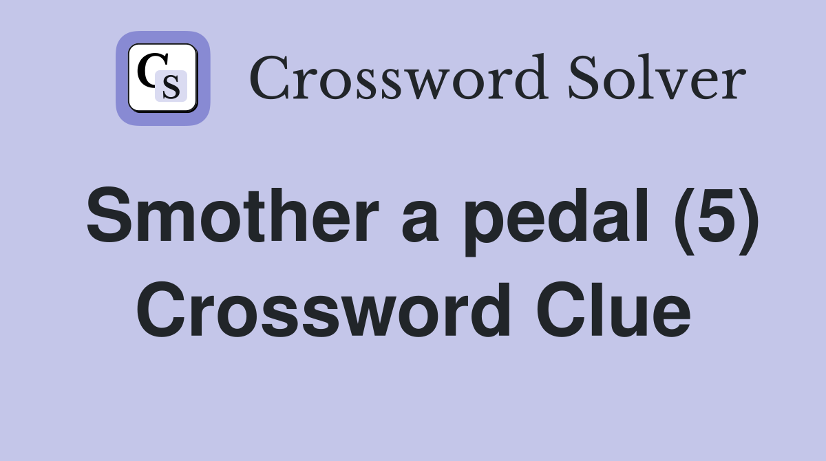 Smother a pedal (5) Crossword Clue