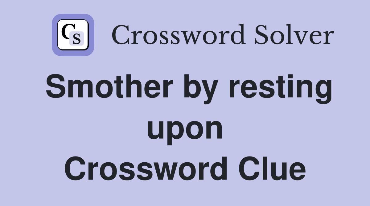 Smother by resting upon Crossword Clue