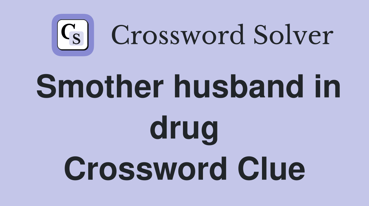 Smother husband in drug Crossword Clue