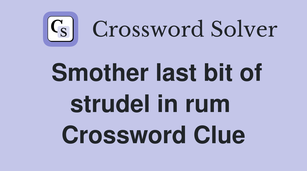 Smother last bit of strudel in rum  Crossword Clue