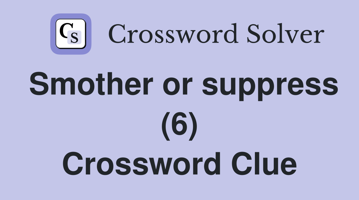 Smother or suppress (6) Crossword Clue