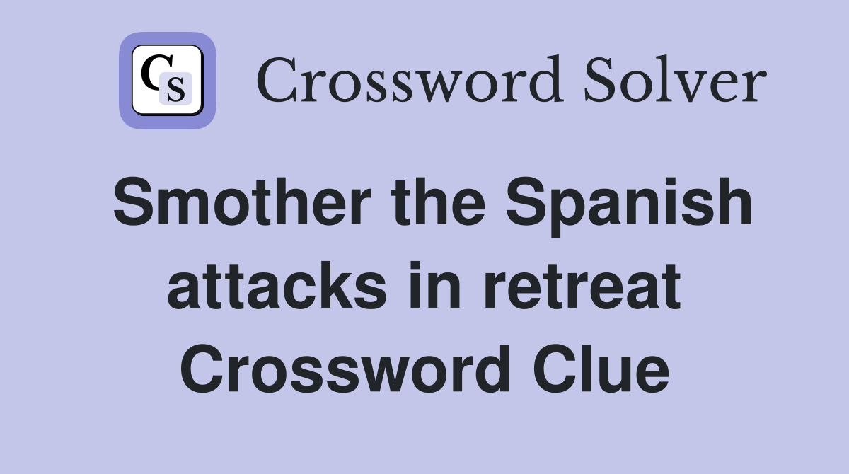 Smother the Spanish attacks in retreat Crossword Clue