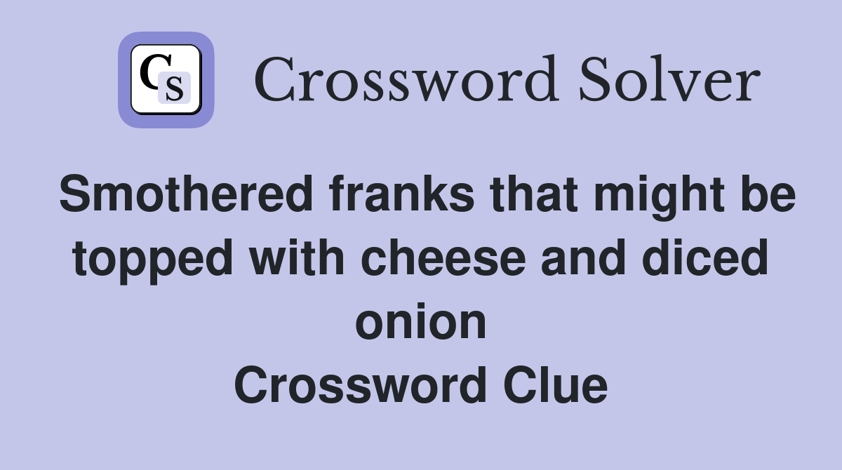 Smothered franks that might be topped with cheese and diced onion Crossword Clue