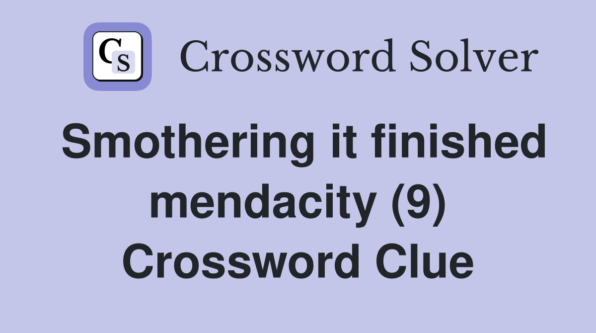 Smothering it finished mendacity (9) Crossword Clue
