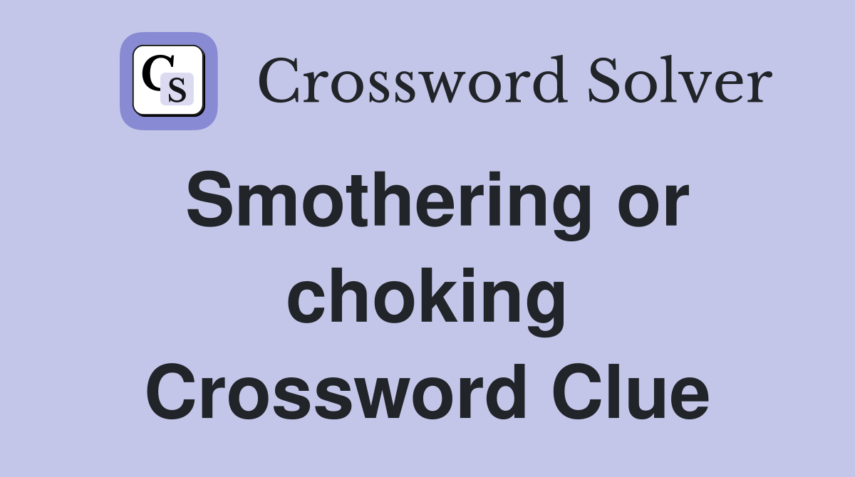 Smothering or choking Crossword Clue