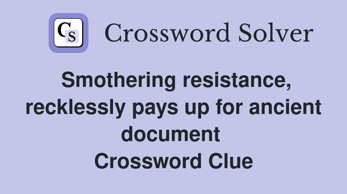 Smothering resistance, recklessly pays up for ancient document  Crossword Clue