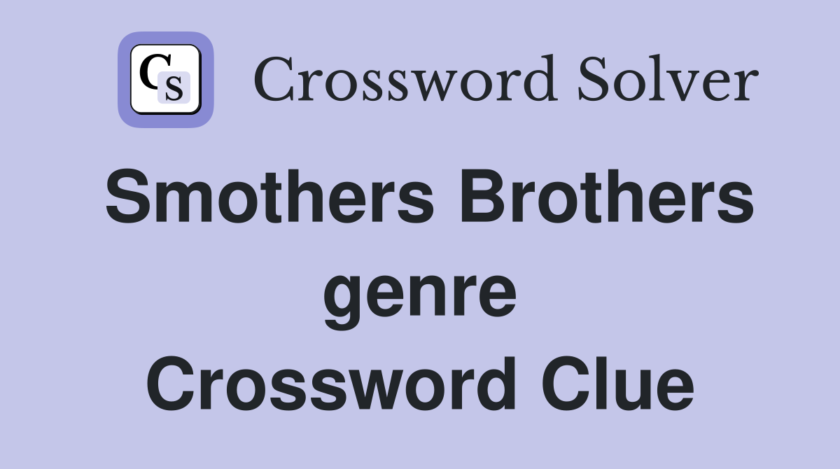 Smothers Brothers genre Crossword Clue