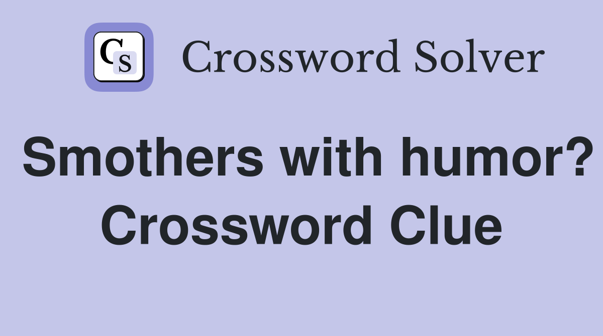 Smothers with humor? Crossword Clue