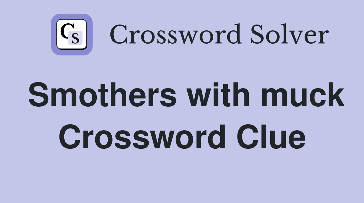 Smothers with muck Crossword Clue