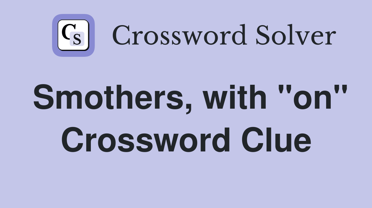 Smothers, with "on" Crossword Clue