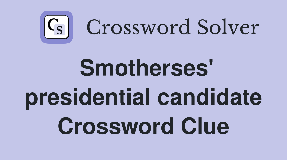 Smotherses' presidential candidate Crossword Clue