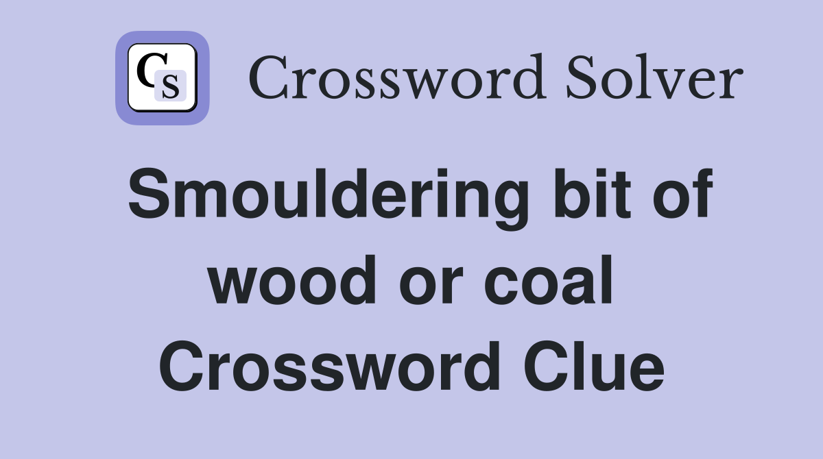 Smouldering bit of wood or coal Crossword Clue