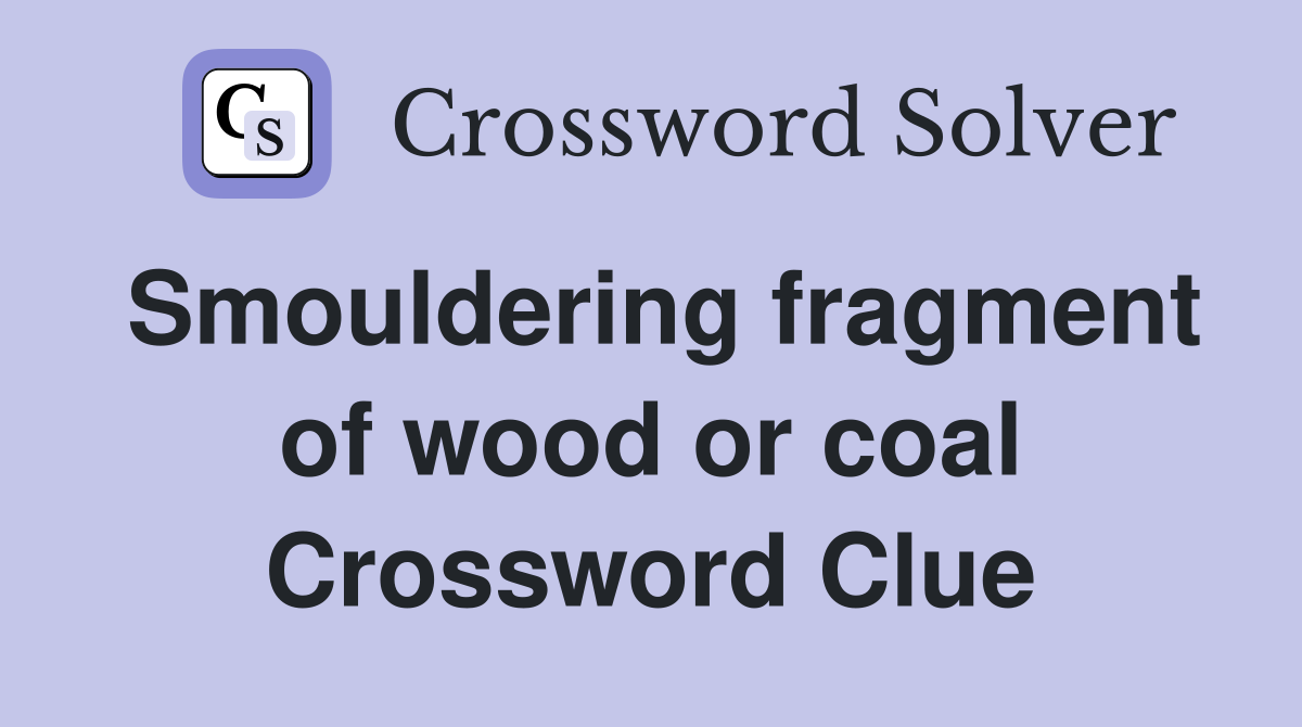 Smouldering fragment of wood or coal Crossword Clue