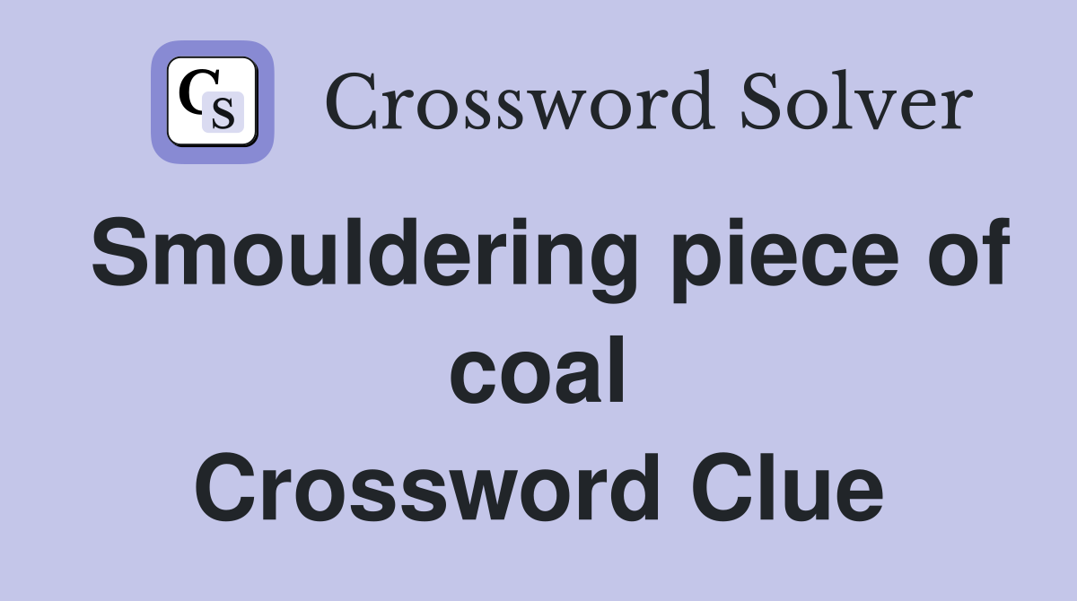 Smouldering piece of coal Crossword Clue