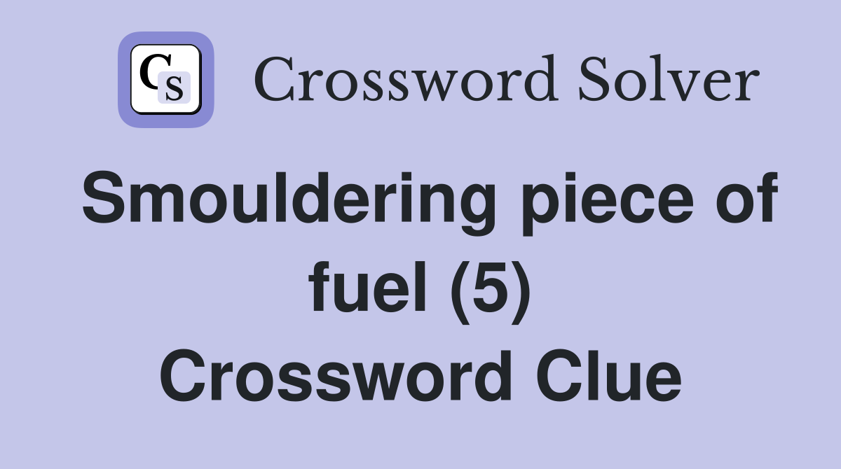 Smouldering piece of fuel (5) Crossword Clue