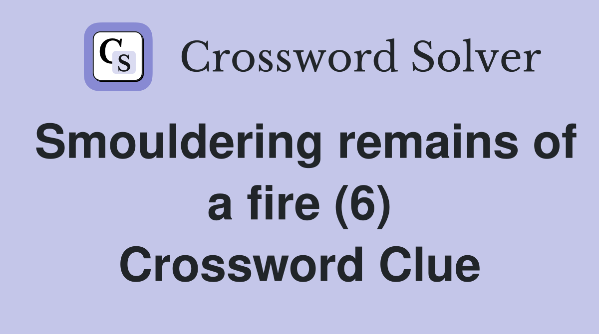 Smouldering remains of a fire (6) Crossword Clue