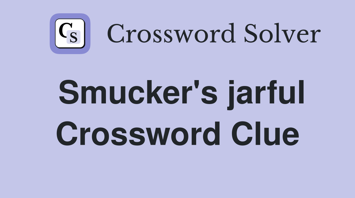 Smucker's jarful Crossword Clue