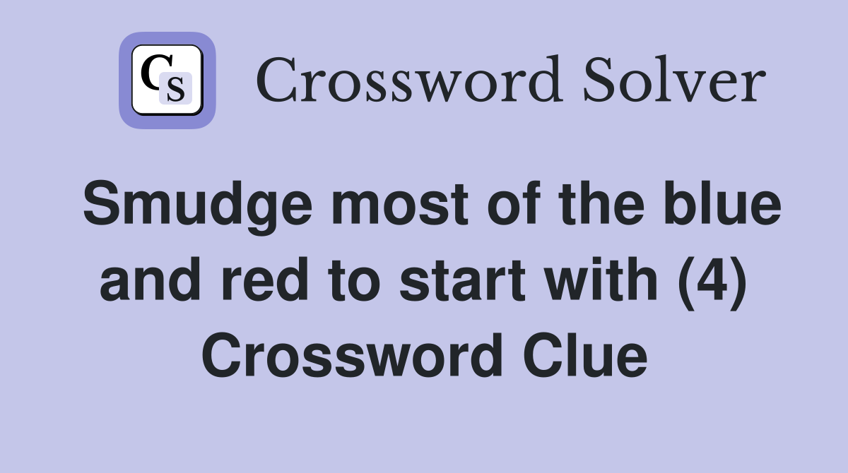 Smudge most of the blue and red to start with (4) Crossword Clue