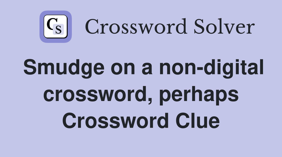 Smudge on a non-digital crossword, perhaps Crossword Clue