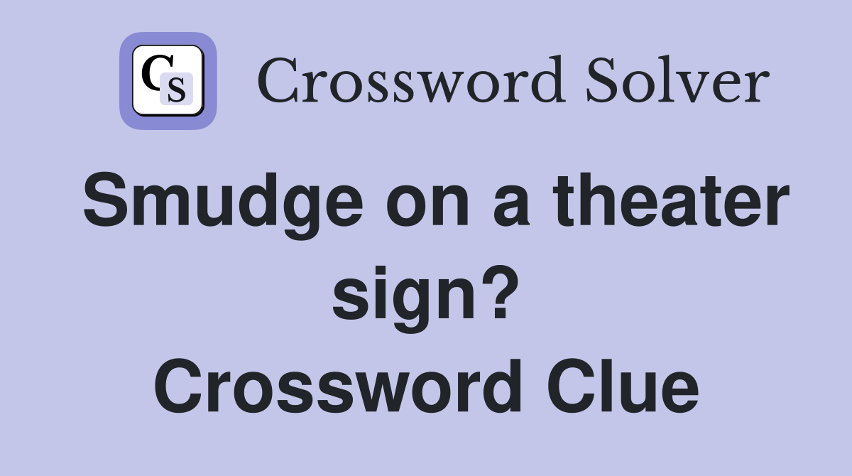 Smudge on a theater sign? Crossword Clue