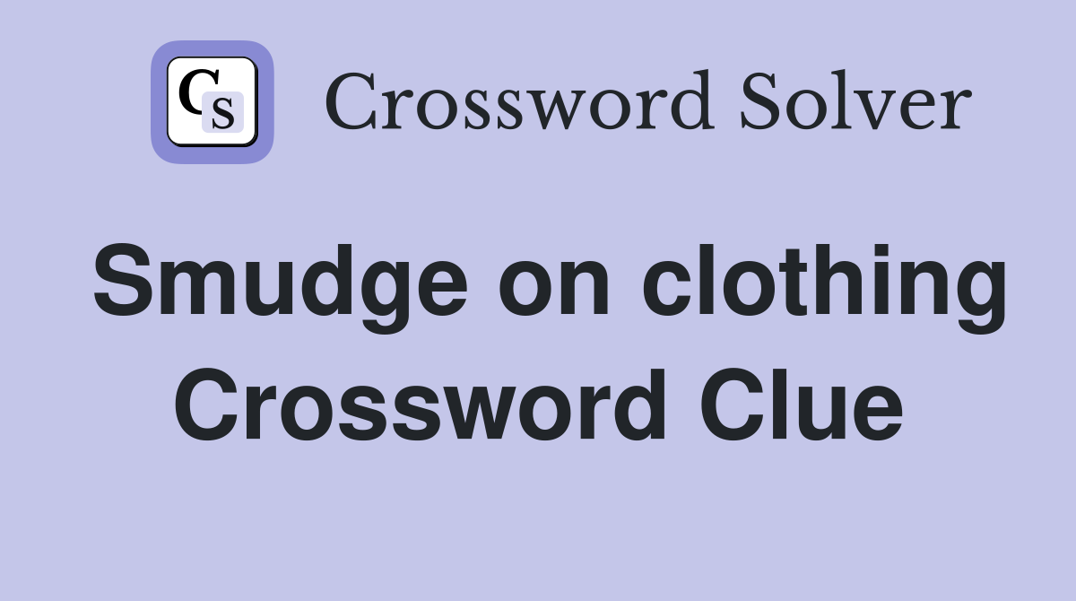Smudge on clothing Crossword Clue