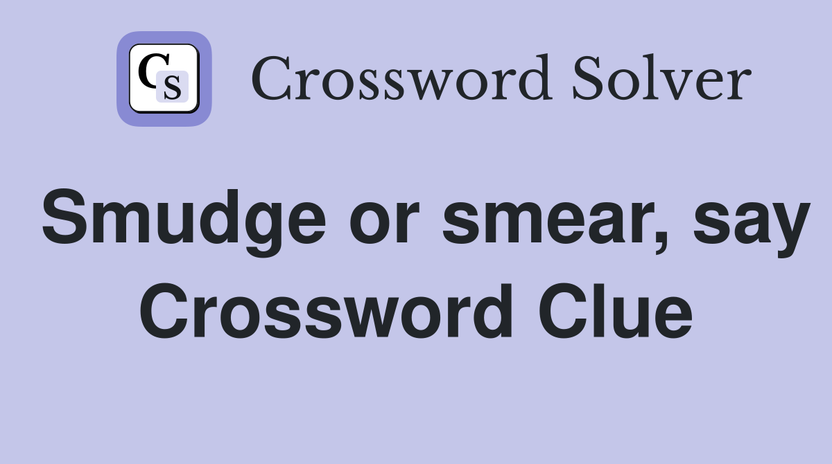 Smudge or smear, say Crossword Clue