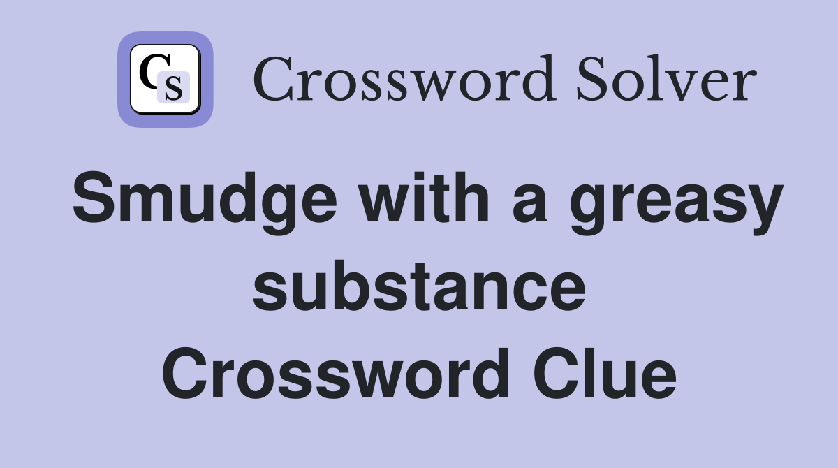 Smudge with a greasy substance Crossword Clue