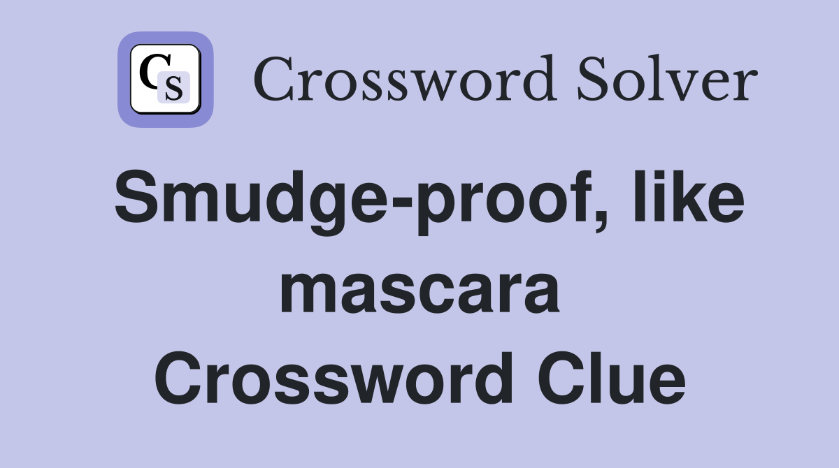 Smudge-proof, like mascara Crossword Clue