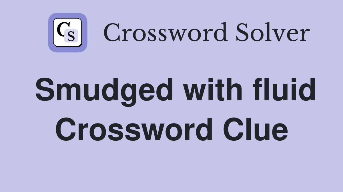 Smudged with fluid Crossword Clue