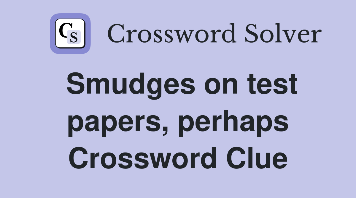 Smudges on test papers, perhaps Crossword Clue